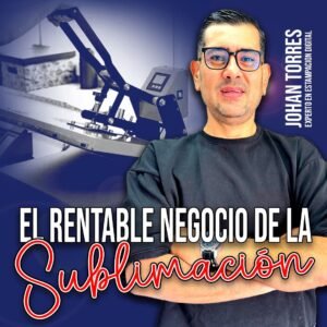 El Rentable Negocio de la Sublimación – De Cero a Emprendedor Pro